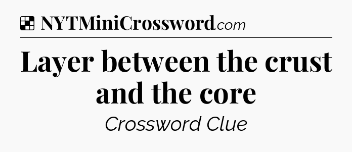 Solution: Layer between the crust and the core - NYT Crossword