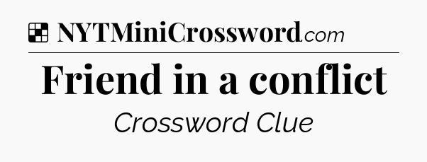 Solution: Friend in a conflict - NYT Crossword