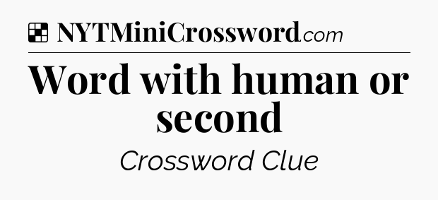 Solution: Word with human or second - NYT Crossword