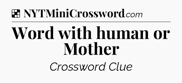 Solution: Word with human or Mother - NYT Crossword