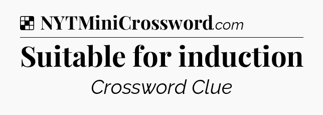 Solution: Suitable for induction - NYT Crossword