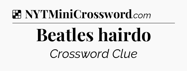 Solution: Beatles hairdo - NYT Crossword
