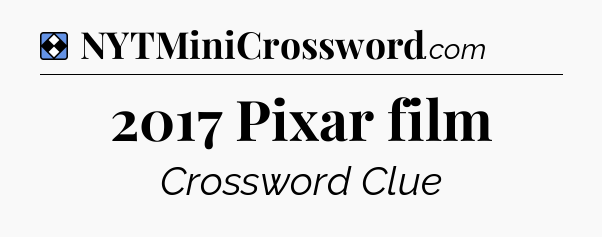 Solution: 2017 Pixar film - NYT Mini Crossword