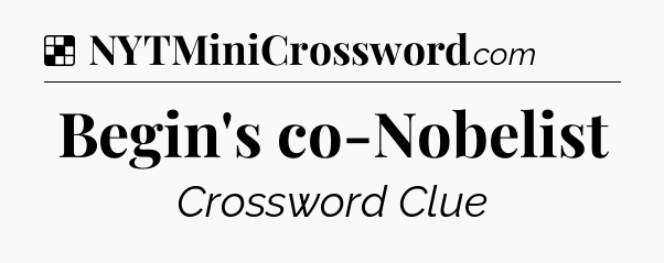 Solution: Begin's co-Nobelist - NYT Crossword