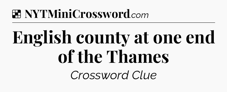 Solution: English county at one end of the Thames - NYT Crossword