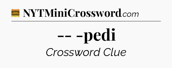 -- -pedi - Eugene Sheffer Crossword