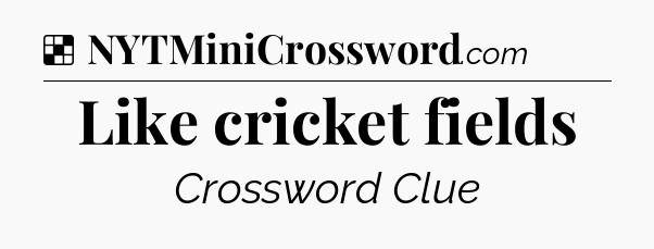 Solution: Like cricket fields - NYT Crossword