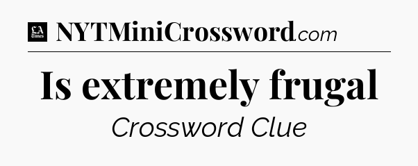 Is extremely frugal - LA Times Crossword