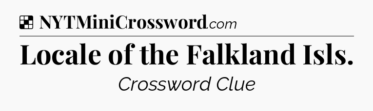 Solution: Locale of the Falkland Isls - NYT Crossword