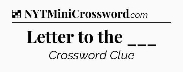 Letter to the ___ NYT Crossword