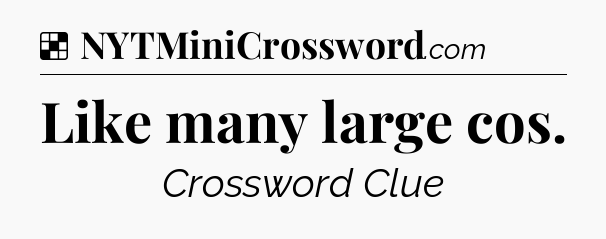 Solution: Like many large cos - NYT Crossword