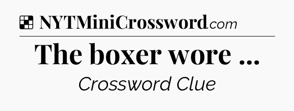 Solution: The boxer wore  - NYT Crossword