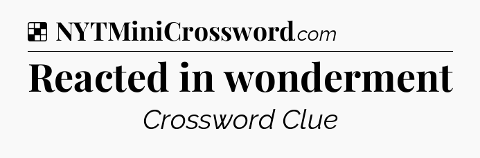Solution: Reacted in wonderment - NYT Crossword