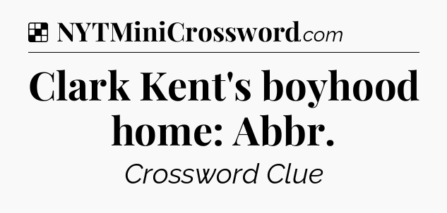 Solution: Clark Kent's boyhood home: Abbr - NYT Crossword