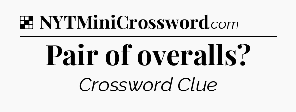 Solution: Pair of overalls - NYT Crossword
