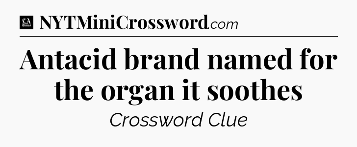 Antacid brand named for the organ it soothes - LA Times Crossword