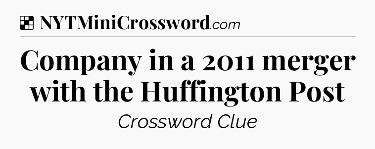 Solution: Company in a 2011 merger with the Huffington Post - NYT Crossword