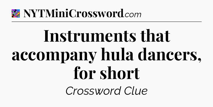 Instruments that accompany hula dancers, for short Crossword Clue