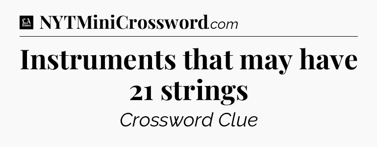 Instruments that may have 21 strings - LA Times Crossword