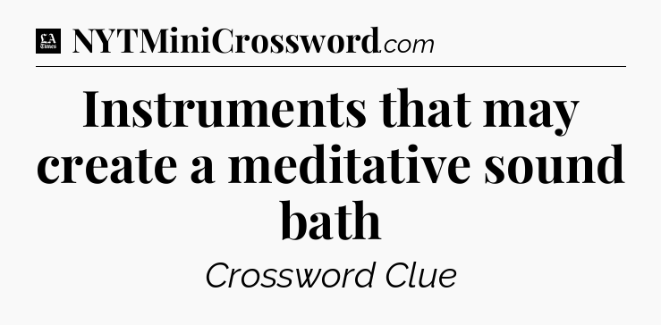 Instruments that may create a meditative sound bath - LA Times Crossword