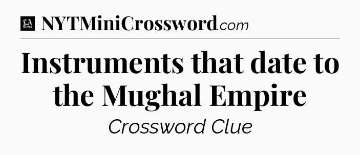 Instruments that date to the Mughal Empire - LA Times Crossword