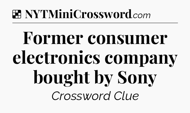 Solution: Former consumer electronics company bought by Sony - NYT Crossword