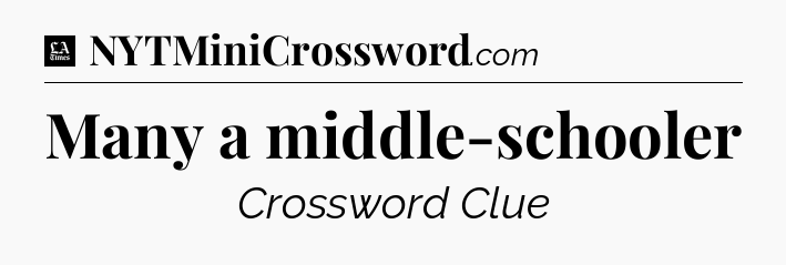 Many a middle-schooler - LA Times Crossword