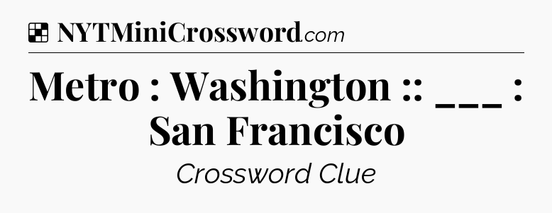 Solution: Metro : Washington :: ___ : San Francisco - NYT Crossword