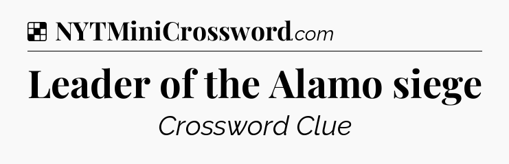Solution: Leader of the Alamo siege - NYT Crossword