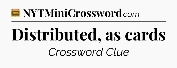 Distributed, as cards - Eugene Sheffer Crossword