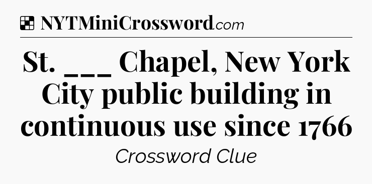 Solution: St. ___ Chapel, New York City public building in continuous use since 1766 - NYT Crossword
