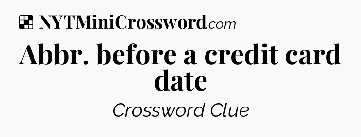 Solution: Abbr. before a credit card date - NYT Crossword