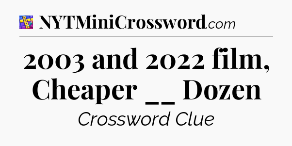 2003 and 2022 film, Cheaper __ Dozen Codycross