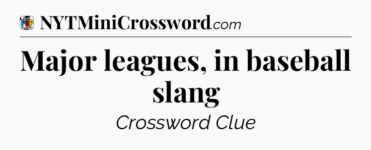 Major leagues, in baseball slang Crossword Clue