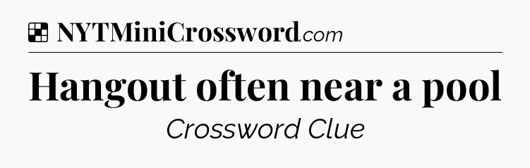 Solution: Hangout often near a pool - NYT Crossword