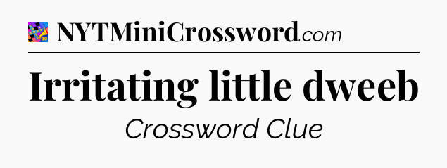 Irritating little dweeb Crossword Clue