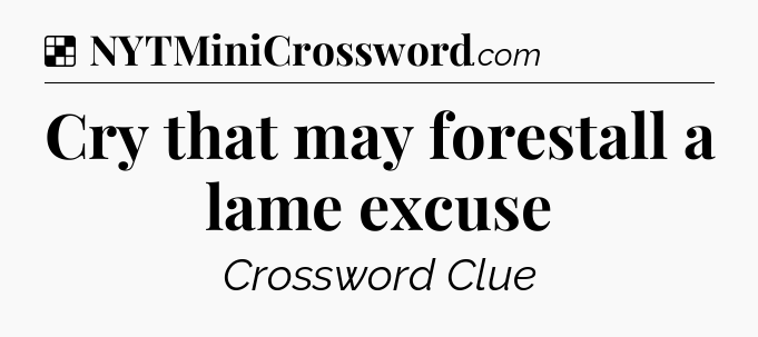 Solution: Cry that may forestall a lame excuse - NYT Crossword