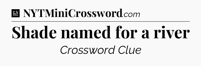 Shade named for a river - LA Times Crossword