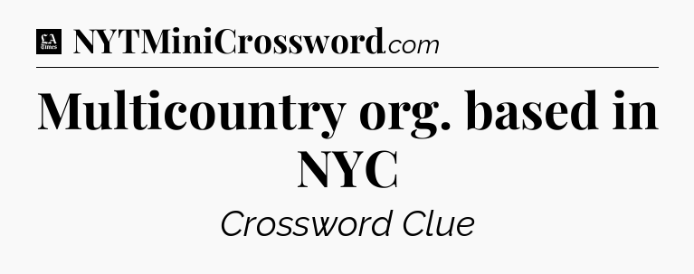 Multicountry org. based in NYC - LA Times Crossword