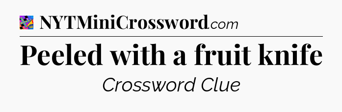 Peeled with a fruit knife Crossword Clue