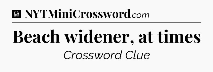 Beach widener, at times - LA Times Crossword