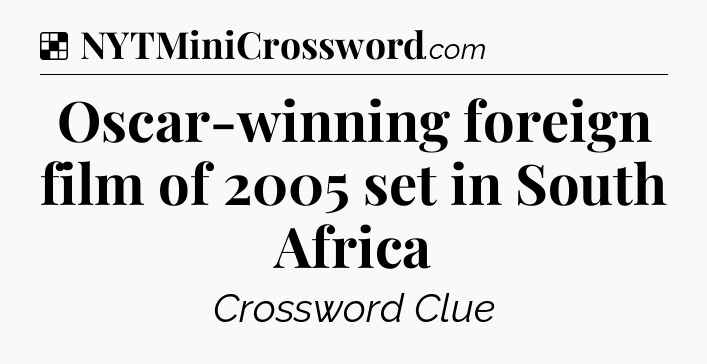 Solution: Oscar-winning foreign film of 2005 set in South Africa - NYT Crossword