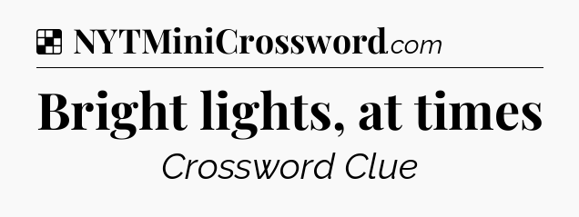 Solution: Bright lights, at times - NYT Crossword