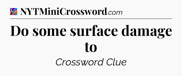 Do some surface damage to Crossword Clue