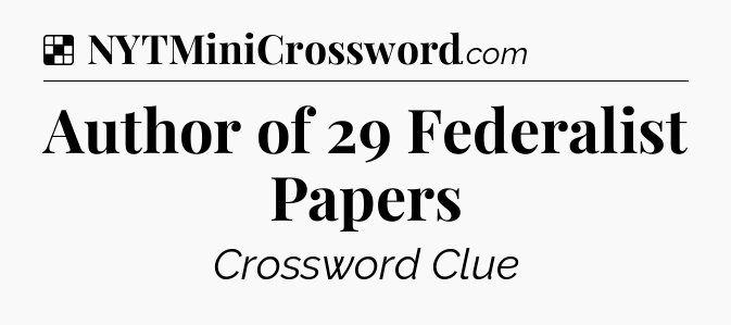 Solution: Author of 29 Federalist Papers - NYT Crossword
