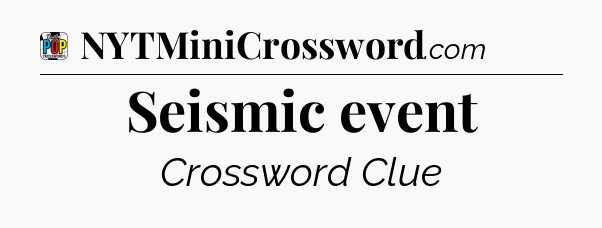 Seismic event Crossword Clue