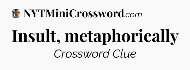 Insult, metaphorically Crossword Clue