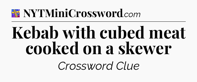 Kebab with cubed meat cooked on a skewer Codycross