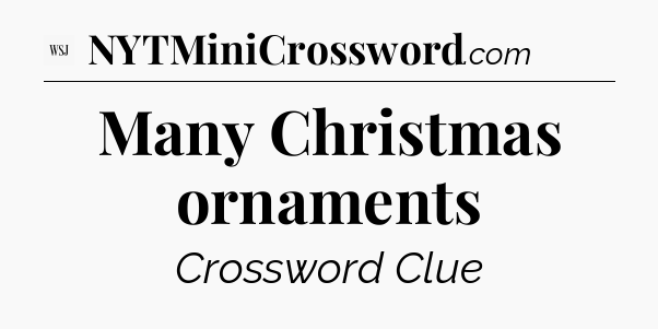 Many Christmas ornaments - WSJ Crossword