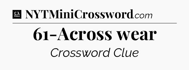 61-Across wear - LA Times Crossword